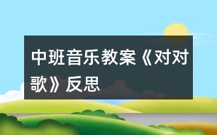 中班音樂(lè)教案《對(duì)對(duì)歌》反思