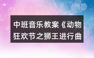 中班音樂教案《動(dòng)物狂歡節(jié)之獅王進(jìn)行曲》反思