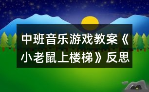 中班音樂游戲教案《小老鼠上樓梯》反思