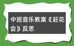 中班音樂教案《趕花會》反思