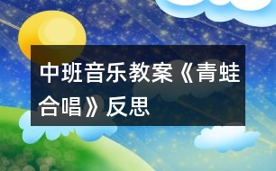 中班音樂教案《青蛙合唱》反思