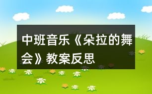 中班音樂(lè)《朵拉的舞會(huì)》教案反思