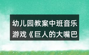 幼兒園教案中班音樂游戲《巨人的大嘴巴》反思