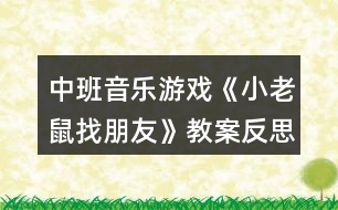 中班音樂游戲《小老鼠找朋友》教案反思