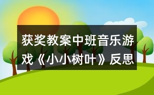 獲獎(jiǎng)教案中班音樂(lè)游戲《小小樹葉》反思