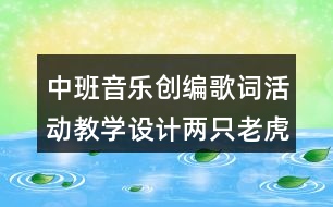 中班音樂創(chuàng)編歌詞活動教學設計兩只老虎反思