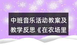 中班音樂活動教案及教學反思《在農場里》