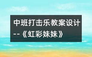 中班打擊樂教案設(shè)計--《虹彩妹妹》