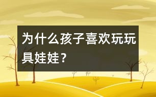 為什么孩子喜歡玩玩具娃娃？