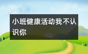 小班健康活動：我不認(rèn)識你