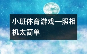 小班：體育游戲―照相機(jī)（太簡(jiǎn)單）