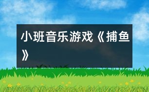 小班音樂游戲《捕魚》