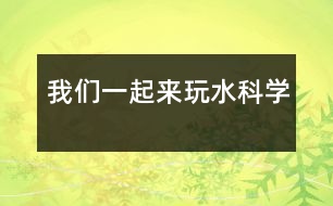 我們一起來玩水（科學(xué)）