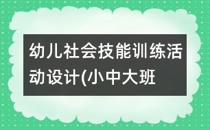 幼兒社會技能訓練活動設(shè)計(小中大班）