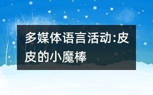 多媒體語(yǔ)言活動(dòng):皮皮的小魔棒