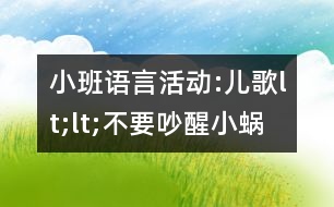 小班語言活動(dòng):兒歌lt;lt;不要吵醒小蝸牛gt;gt;