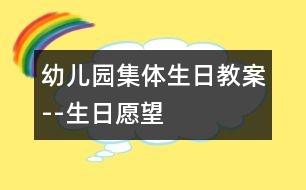 幼兒園集體生日教案--生日愿望