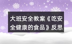 大班安全教案《吃安全健康的食品》反思