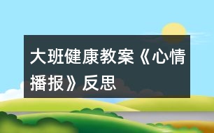 大班健康教案《心情播報》反思