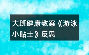 大班健康教案《游泳小貼士》反思