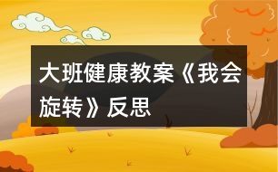 大班健康教案《我會(huì)旋轉(zhuǎn)》反思