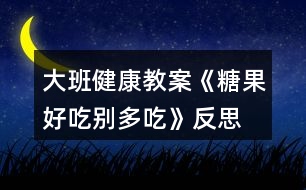 大班健康教案《糖果好吃別多吃》反思