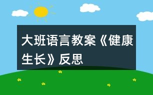 大班語(yǔ)言教案《健康生長(zhǎng)》反思