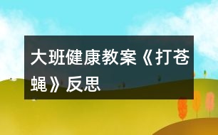 大班健康教案《打蒼蠅》反思