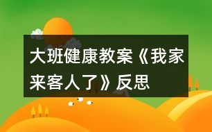 大班健康教案《我家來客人了》反思