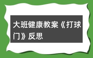 大班健康教案《打球門(mén)》反思