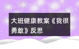 大班健康教案《我很勇敢》反思