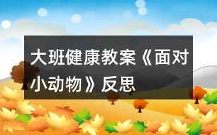 大班健康教案《面對小動物》反思