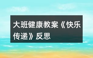 大班健康教案《快樂傳遞》反思