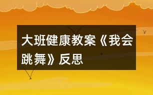 大班健康教案《我會跳舞》反思