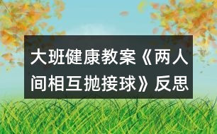 大班健康教案《兩人間相互拋接球》反思