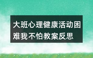 大班心理健康活動困難我不怕教案反思