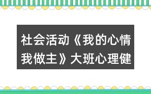 社會活動《我的心情我做主》大班心理健康教案