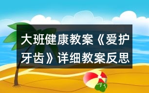 大班健康教案《愛護(hù)牙齒》詳細(xì)教案反思