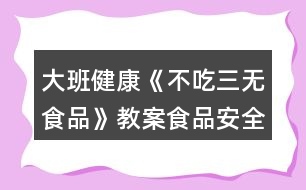 大班健康《不吃三無(wú)食品》教案（食品安全）反思