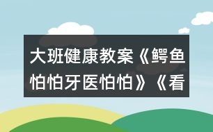 大班健康教案《鱷魚怕怕牙醫(yī)怕怕》《看不見的洞洞》教案反思