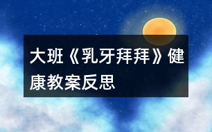 大班《乳牙拜拜》健康教案反思