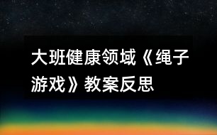 大班健康領域《繩子游戲》教案反思