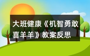 大班健康《機智勇敢喜羊羊》教案反思