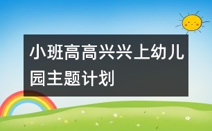 小班“高高興興上幼兒園”主題計劃