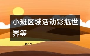 小班區(qū)域活動(dòng)：彩瓶世界等