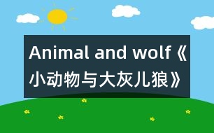 Animal and wolf《小動(dòng)物與大灰兒狼》（小班）