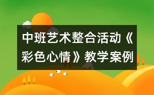 中班藝術(shù)整合活動《彩色心情》教學案例