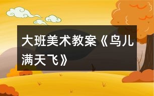 大班美術教案《鳥兒滿天飛》