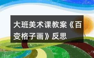 大班美術課教案《百變格子畫》反思