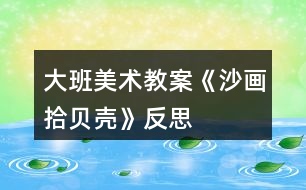 大班美術教案《沙畫拾貝殼》反思